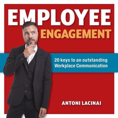 Employee engagement: 20 keys to outstanding workplace communication by Antoni La