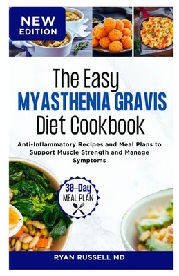 The Easy Myasthenia Gravis Diet Cookbook: Anti-Inflammatory Recipes and Meal Pla