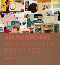 A is for Archive: Warhol's World from A to Z by Matt Wrbican: New