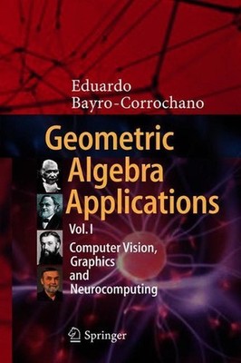 Geometric Algebra Applications Vol. I: Computer Vision, Graphics and Neurocomput