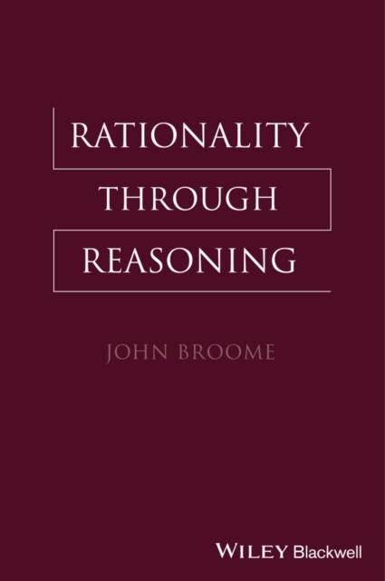 Rationality Through Reasoning Broome Paperback Wiley–Blackwell 9781118656051