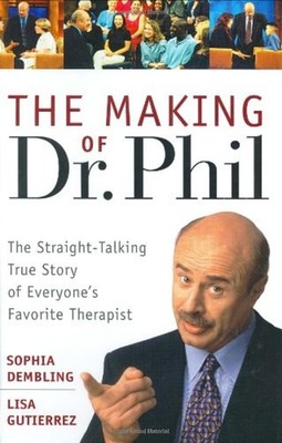 The Making of Dr. Phil : The Straight-Talking True Story of Every