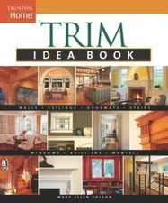 Trim Idea Book: Walls*Ceilings*Doorways*Windows*Stairs*Built-Ins (Taunton - GOOD