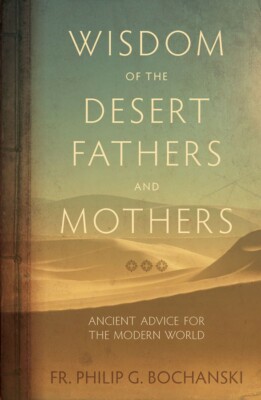 Wisdom of the Desert Fathers and Mothers by Father Philip Bochanski