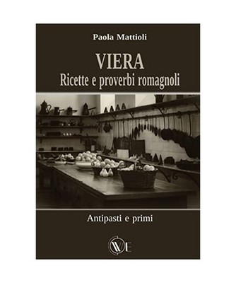VIERA RICETTE E PROVERBI ROMAGNOLI: Antipasti e primi, Mattioli, Paola