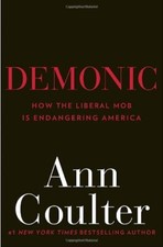 Demonic: How the Liberal Mob Is End..., Coulter, Ann H.