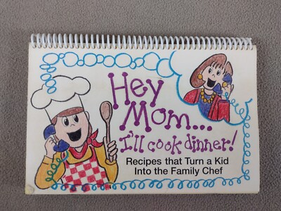 Hey Mom...I'll Cook Dinner!: Recipes, That Turn a Kid Into the Family Chef