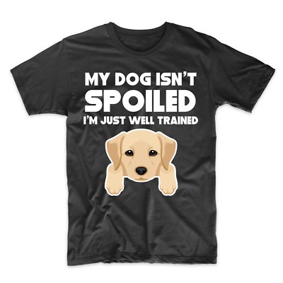 Yellow Lab T-Shirt - My Dog Isn't Spoiled I'm Just Well Trained - Dog Owner Gift