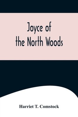 Harriet T. Comstock - Joyce of the North Woods - New paperback or soft - X555z