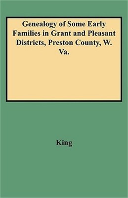 Genealogy of Some Early Families in Grant and Pleasant Districts, Preston County
