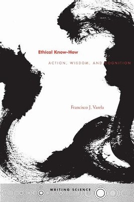 francisco J. Varela Ethical Know-How (Paperback) Writing Science