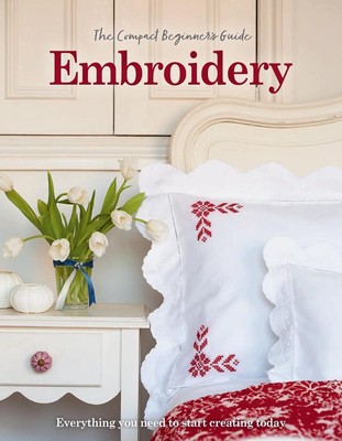 The Compact Beginners Guide to Embroidery: Everything you need to start creating