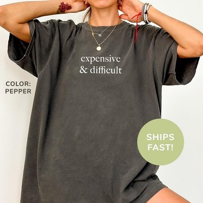 Comfort Colors Expensive Difficult Shirt Funny Mom Shirt Sarcastic Shirt Adul