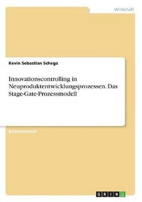 Innovationscontrolling in Neuproduktentwicklungsprozessen. Das Stage-Gate-Prozes
