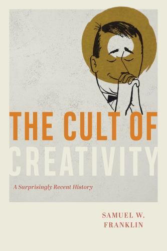 The Cult of Creativity : A Surprisingly Recent History by Samuel W Franklin 2023 - Foto 1 di 1