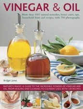 Vinegar & Oil: More Than 1001 Natural Remedies, Home Cures, Tips, Household: New