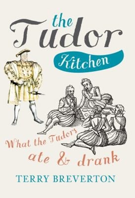 The Tudor Kitchen : What the Tudors Ate and Drank Hardcover Terry