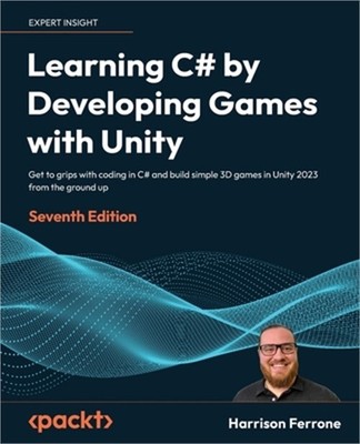 Learning C# by Developing Games with Unity - Seventh Edition: Get to grips with