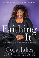 Faithing It: Bringing Purpose Back to Your Life by Jakes-Coleman, Cora