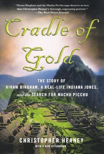 Cradle of Gold: The Story of Hiram Bingham, a... - Heaney, Christopher