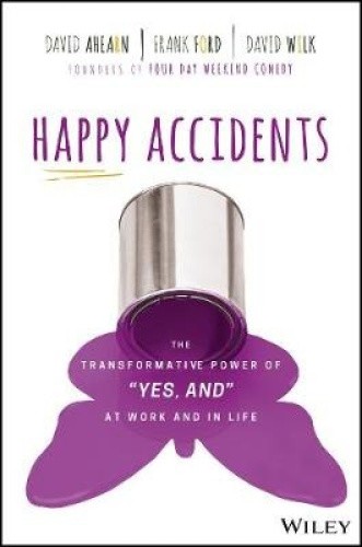 Happy Accidents: The Transformative Power of "Yes, and" at Work and in Life