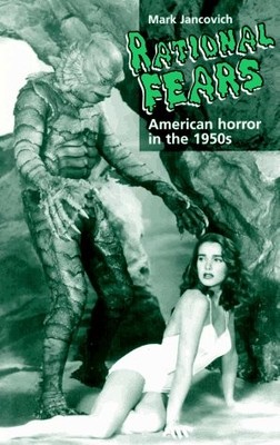 RATIONAL FEARS: AMERICAN HORROR IN THE 1950S By Mark Jancovich