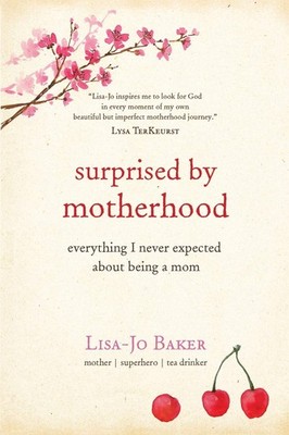 Surprised by Motherhood: Everything I Never Expected About Being a Mom - Lis...