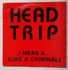 Head trip, I mean a ... (Like a criminal)