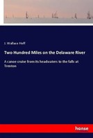 J. Wallace Hoff | Two Hundred Miles On The Delaware River | Taschenbuch (2018)