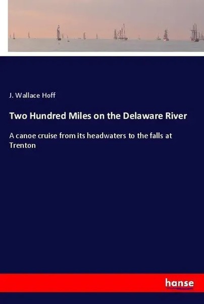 J. Wallace Hoff | Two Hundred Miles On The Delaware River | Taschenbuch (2018)-image
