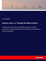 A. G Feather | Stanley's Story Or, Through The Wilds Of Africa | Taschenbuch