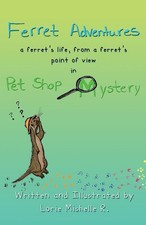 Ferret Adventures: A Ferret’s Life, From a Ferret’s Point of View in Pet...