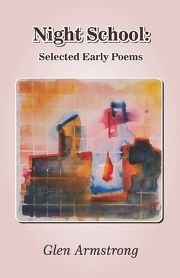 Night School: Selected Early Poems by Glen Armstrong Paperback Book