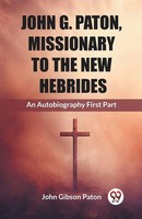 John Gibson Paton | John G. Paton, Missionary To The New Hebrides An...