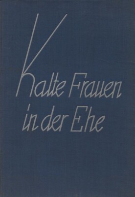 Pollak: Kalte Frauen in der Ehe. e. ärztl. Studie über d. Geschlechtskälte 1930.