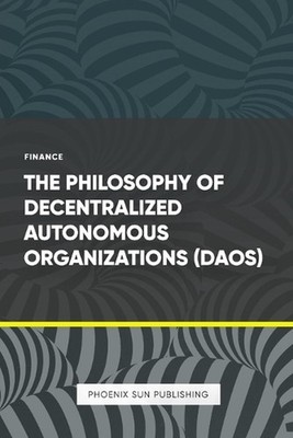 The Philosophy of Decentralized Autonomous Organizations (DAOs) by Ps Publishing