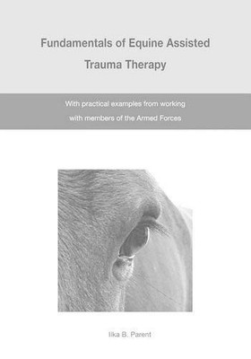 Ilka B Parent The Fundamentals of Equine Assisted Trauma Therapy (Paperback)