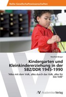 Kindergarten Und Kleinkindererziehung In Der Sbz/Ddr 1945-1990 Manfred Berger