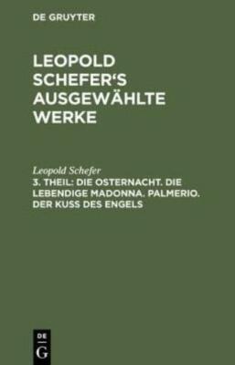 Leopold Schefer's Ausgew?Hlte Werke, 3  Theil, Die Osternacht  Die Lebendig...