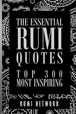 The Essential Rumi Quotes: Top 300 Most Inspiring