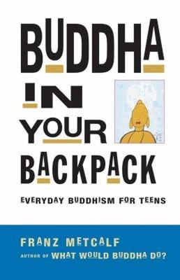 Buddha in Your Backpack : Everyday Buddhism for Teens Paperback F