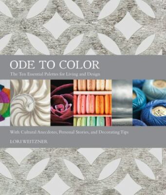 Ode to Color : The Ten Essential Palettes for Living and Design by Lori Weitzner