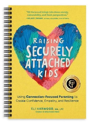 Eli Harwood Raising Securely Attached Kids (Spiral Bound) Attachment Nerd