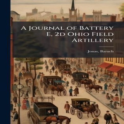 A Journal of Battery E 2d Ohio Field Artillery Creative Media Par
