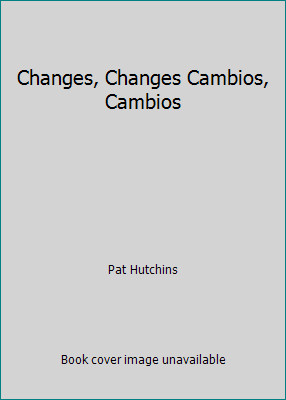 Changes, Changes Cambios, Cambios by Pat Hutchins