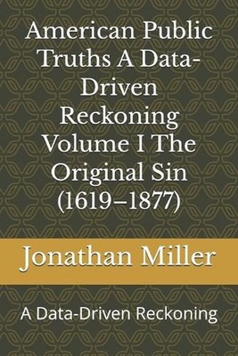 American Public Truths A Data-Driven Reckoning Volume I The Original Sin (1619-1