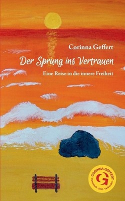 Der Sprung ins Vertrauen: Eine Reise in die innere Freiheit by Corinna Geffert P