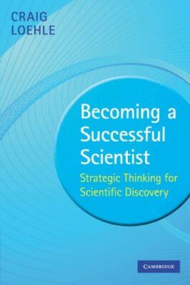 Becoming a Successful Scientist: Strategic Thinking for (2009)