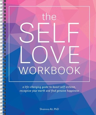 The Self-Love Workbook: A Life-Changing Guide to Boost Self-Esteem, Recogniz...