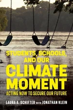 Students, Schools, and Our Climate Moment: Acting Now to Secure Our Future by La